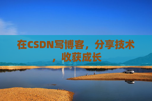 在CSDN写博客，分享技术，收获成长