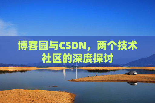博客园与CSDN，两个技术社区的深度探讨